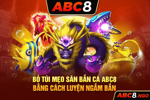 Bỏ túi mẹo săn bắn cá ABC8 bằng cách luyện ngắm bắn