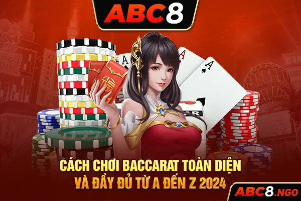 Cách Chơi Baccarat Toàn Diện Và Đầy Đủ Từ A Đến Z 2024