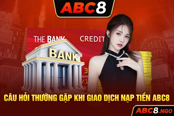 Câu hỏi thường gặp khi giao dịch nạp tiền ABC8