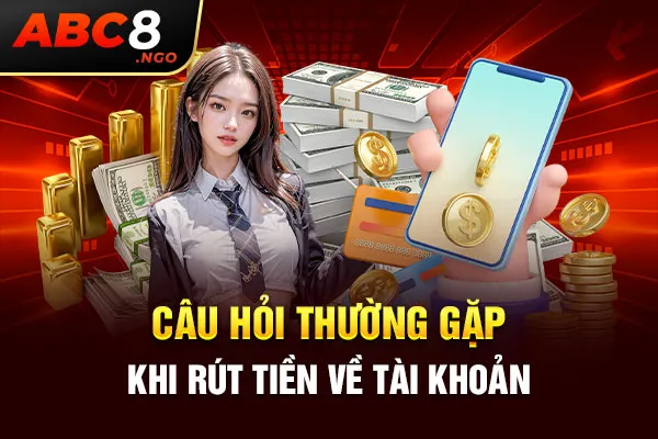 Câu hỏi thường gặp khi rút tiền về tài khoản