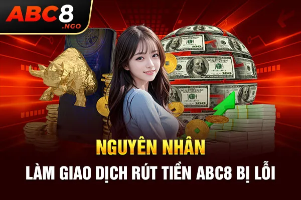 Nguyên nhân làm giao dịch rút tiền ABC8 bị lỗi