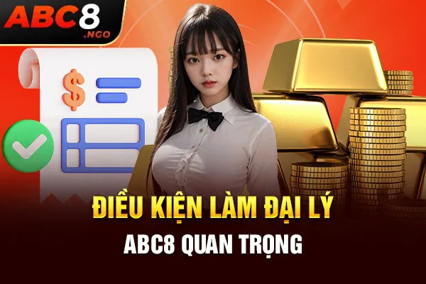 Điều kiện làm đại lý ABC8 quan trọng